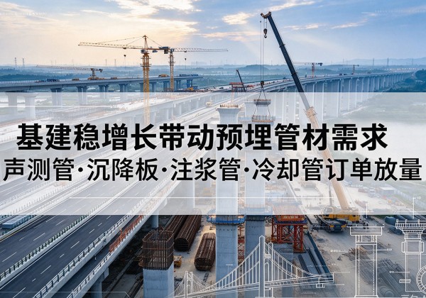汉中基建稳增长带动预埋监测管材需求，声测管、沉降板、注浆管订单持续放量